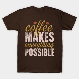 Coffee make everything possible T-Shirt